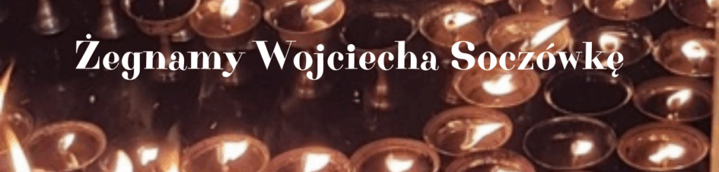 Żegnamy Wojciecha Soczówkę